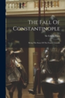 Image for The Fall Of Constantinople : Being The Story Of The Fourth Crusade