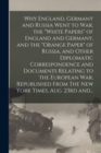 Image for Why England, Germany and Russia Went to War, the &quot;White Papers&quot; of England and Germany, and the &quot;Orange Paper&quot; of Russia, and Other Diplomatic Correspondence and Documents Relating to the European War