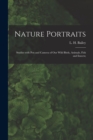 Image for Nature Portraits; Studies With Pen and Camera of Our Wild Birds, Animals, Fish and Insects;