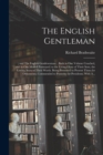 Image for The English Gentleman;; and The English Gentlewoman : : Both in One Volume Couched, and in One Modell Portrayed: to the Living Glory of Their Sexe, the Lasting Story of Their Worth. Being Presented to