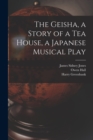 Image for The Geisha, a Story of a Tea House, a Japanese Musical Play