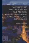 Image for Catalogue of Paintings by Old and Modern Masters ... Belonging to Francisco Guiu De Gabalda