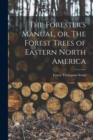 Image for The Forester&#39;s Manual, or, The Forest Trees of Eastern North America [microform]