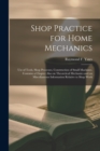 Image for Shop Practice for Home Mechanics : Use of Tools, Shop Processes, Construction of Small Machines. Contains a Chapter Also on Theoretical Mechanics and on Miscellaneous Information Relative to Shop Work