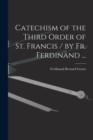 Image for Catechism of the Third Order of St. Francis / by Fr. Ferdinand ...