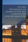 Image for The New Renaissance, an Answer to Sir E. Ray Lankester (XIX Century, March 1911)
