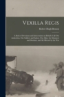 Image for Vexilla Regis : a Book of Devotions and Intercessions on Behalf of All Our Authorities, Our Soldiers and Sailors, Our Allies, the Mourners and Destitute, and All Affected by the War