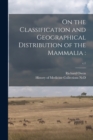 Image for On the Classification and Geographical Distribution of the Mammalia : ; c.1