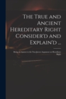 Image for The True and Ancient Hereditary Right Consider&#39;d and Explain&#39;d ...