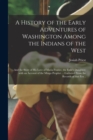 Image for A History of the Early Adventures of Washington Among the Indians of the West; and the Story of His Love of Maria Frazier, the Exile&#39;s Daughter; With an Account of the Mingo Prophet ... Gathered From 