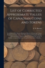 Image for List of Corrected Approximate Values of Canadian Coins and Tokens [microform] : According to P.N. Breton&#39;s Illustrated History of Coins and Tokens Relating to Canada, Also of the Most Important Canadi