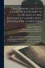 Image for Trial Before the High Court of Justiciary in Scotland, at the Instance of Daniel Ross, Woodsawer in Aberdeen; Against George MacKenzie, Felix Bryan MacDonogh, Andrew MacKay &amp; Alex. Sutherland, All of 