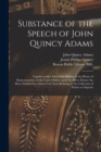Image for Substance of the Speech of John Quincy Adams : Together With a Part of the Debate in the House of Representatives of the United States, Upon the Bill to Ensure the More Faithful Execution of the Laws 