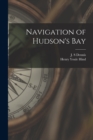 Image for Navigation of Hudson&#39;s Bay [microform]