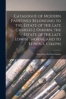Image for Catalogue of Modern Paintings Belonging to the Estate of the Late Charles J. Osborn, the Estate of the Late Edwin Thorne, and to Edwin S. Chapin