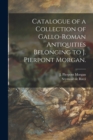 Image for Catalogue of a Collection of Gallo-Roman Antiquities Belonging to J. Pierpont Morgan.
