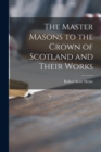 Image for The Master Masons to the Crown of Scotland and Their Works