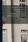 Image for Cases of Mental Disease, With Practical Observations on Medical Treatment; for the Use of Students