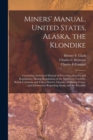 Image for Miners&#39; Manual, United States, Alaska, the Klondike [microform] : Containing Annotated Manual of Procedure; Statutes and Regulations; Mining Regulations of the Northwest Territory, British Columbia an