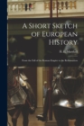 Image for A Short Sketch of European History : From the Fall of the Roman Empire to the Reformation