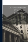 Image for Definitions in Political Economy : Preceded by an Inquiry Into the Rules Which Ought to Guide Political Economists in the Definition and Use of Their Terms: With Remarks on the Deviation From These Ru
