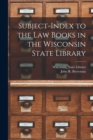 Image for Subject-index to the Law Books in the Wisconsin State Library