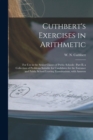 Image for Cuthbert&#39;s Exercises in Arithmetic [microform] : for Use in the Senior Classes of Public Schools: Part II, a Collection of Problems Suitable for Candidates for the Entrance and Public School Leaving E