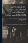 Image for Catalogue of Articles Owned and Used by Abraham Lincoln : Now Owned by the Lincoln Memorial Collection of Chicago