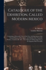 Image for Catalogue of the Exhibition, Called Modern Mexico : Containing a Panoramic View of the City, With Specimens of the Natural History of New Spain, and Models of the Vegetable Produce, Costume, &amp;c. &amp;c.: 