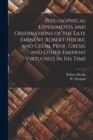 Image for Philosophical Experiments and Observations of the Late Eminent Robert Hooke, and Geom. Prof. Gresh, and Other Eminent Virtuoso&#39;s in His Time