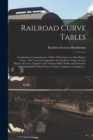 Image for Railroad Curve Tables; Containing a Comprehensive Table of Functions of a One-degree Curve, With Correction Quantities Giving Exact Values for Any Degree of Curve, Together With Various Other Tables a