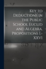 Image for Key to Deductions in the Public School Euclid and Algebra, Propositions I.-XXVI [microform]