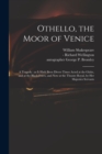 Image for Othello, the Moor of Venice : a Tragedy: as It Hath Been Divers Times Acted at the Globe, and at the Black-Friers, and Now at the Theatre Royal, by Her Majesties Servants