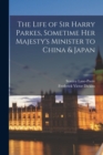 Image for The Life of Sir Harry Parkes, Sometime Her Majesty&#39;s Minister to China &amp; Japan; 2