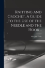 Image for Knitting and Crochet. A Guide to the Use of the Needle and the Hook ..