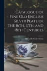 Image for Catalogue of Fine Old English Silver Plate of the 16th, 17th, and 18th Centuries
