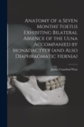 Image for Anatomy of a Seven Months&#39; Foetus Exhibiting Bilateral Absence of the Ulna Accompanied by Monadactyly (and Also Diaphragmatic Hernia) [microform]