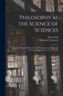 Image for Philosophy as the Science of Sciences [microform] : Inaugural Address Delivered at the Convocation of Dalhousie University, Halifax, N. S., Oct. 18, 1887