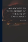 Image for An Address to the Electors of the City of Canterbury
