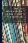 Image for The Little Messenger Birds, or, The Chimes of the Silver Bells