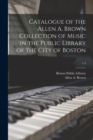 Image for Catalogue of the Allen A. Brown Collection of Music in the Public Library of the City of Boston; v.4