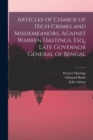 Image for Articles of Charge of High Crimes and Misdemeanors, Against Warren Hastings, Esq., Late Governor General of Bengal