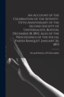 Image for An Account of the Celebration of the Seventy-fifth Anniversary of the Second Society of Universalists, Boston, December 18, 1892. Also of the Proceedings of the Social Parish Banquet, January 26, 1893