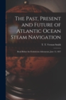 Image for The Past, Present and Future of Atlantic Ocean Steam Navigation [microform] : Read Before the Fredericton Athenaeum, June 15, 1857