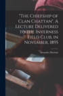Image for &quot;The Chiefship of Clan Chattan&quot;. A Lecture Delivered to the Inverness Field Club, in November, 1895