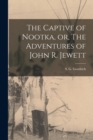 Image for The Captive of Nootka, or, The Adventures of John R. Jewett [microform]