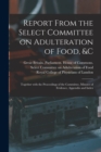 Image for Report From the Select Committee on Adulteration of Food, &amp;c : Together With the Proceedings of the Committee, Minutes of Evidence, Appendix and Index