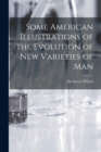 Image for Some American Illustrations of the Evolution of New Varieties of Man [microform]