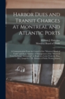 Image for Harbor Dues and Transit Charges at Montreal and Atlantic Ports [microform]