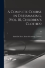 Image for A Complete Course in Dressmaking, (Vol. 10, Children&#39;s Clothes); 10